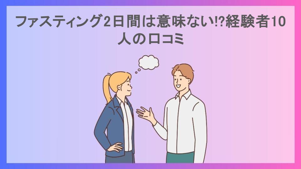 ファスティング2日間は意味ない!?経験者10人の口コミ